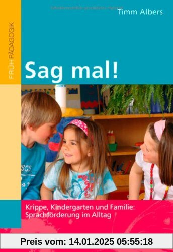 Sag mal!: Krippe, Kindergarten und Familie: Sprachförderung im Alltag