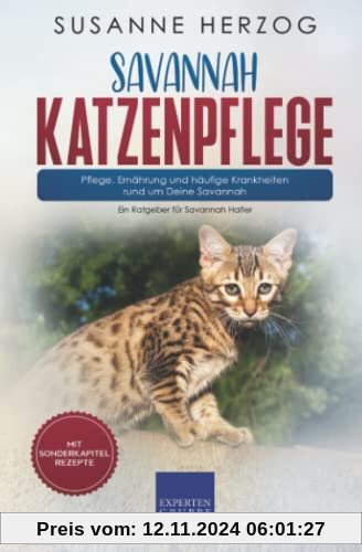 Savannah Katzenpflege – Pflege, Ernährung und häufige Krankheiten rund um Deine Savannah: Ein Ratgeber für Savannah Halter