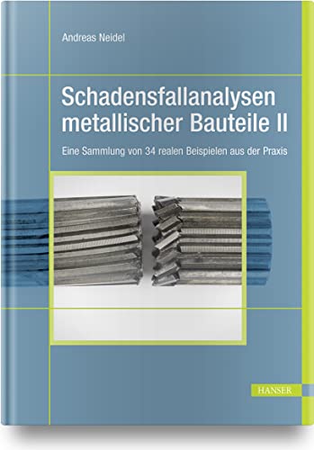 Schadensfallanalysen metallischer Bauteile 2: Eine Sammlung von 34 realen Beispielen aus der Praxis von Carl Hanser Verlag GmbH & Co. KG