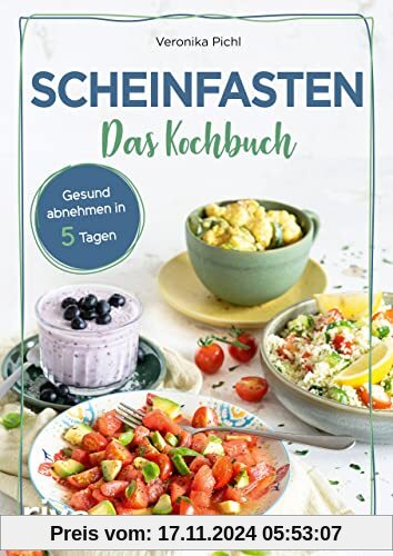 Scheinfasten – Das Kochbuch: Gesund abnehmen in 5 Tagen. Mit 60 Rezepten zum Wohlfühlgewicht. Essen ohne Verzicht. Schlank werden und jünger aussehen mit der Scheinfasten-Diät FMD. Easy fasten