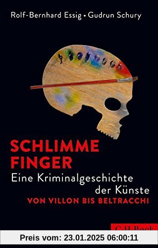 Schlimme Finger: Eine Kriminalgeschichte der Künste von Villon bis Beltracchi