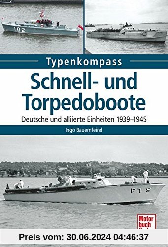 Schnell- und Torpedoboote: Deutsche und alliierte Einheiten 1939-1945 (Typenkompass)
