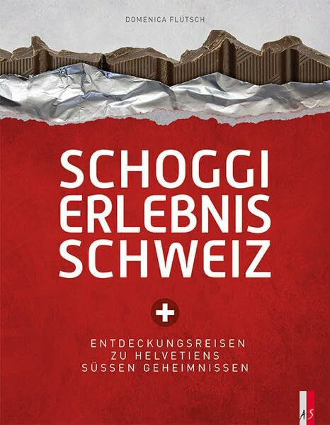 Schoggi Erlebnis Schweiz: Entdeckungsreisen zu Helvetiens Süssen Geheimnissen