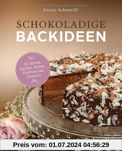 Schokoladige Backideen. Die besten Kuchen, Torten, Pralinen und Desserts: Die besten Kuchen, Torten, Pralinen und Dessserts
