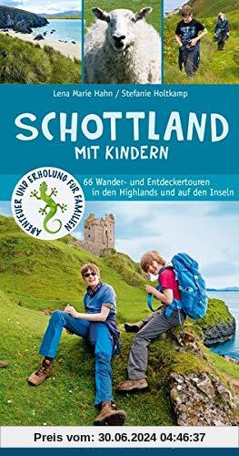 Schottland mit Kindern: 66 Wander- und Entdeckertouren in den Highlands und auf den Inseln (Abenteuer und Erholung für Familien)