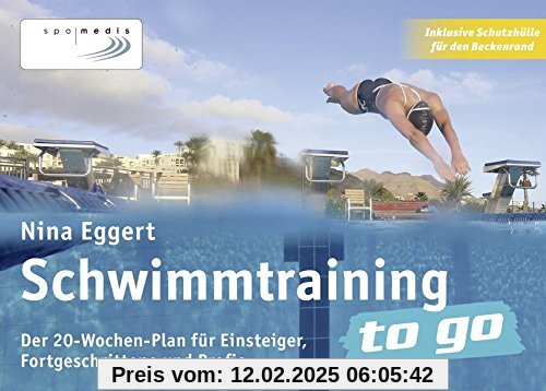 Schwimmtraining to go: Der 20-Wochen-Plan für Einsteiger, Fortgeschrittene und Profis