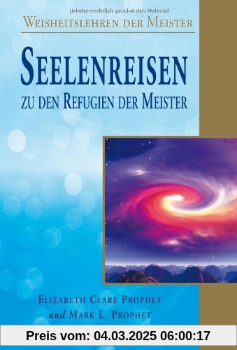 Seelenreisen zu den Refugien der Meister: Weisheitslehren der Meister