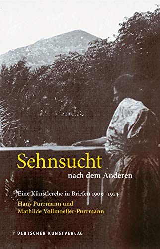Sehnsucht nach dem Anderen - Eine Künstlerehe in Briefen 1909-1914: Hans Purrmann und Mathilde Vollmoeller-Purrmann (Edition Purrmann Briefe, 2)