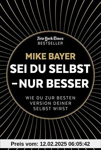 Sei du selbst - nur besser: Wie du zur besten Version deiner selbst wirst