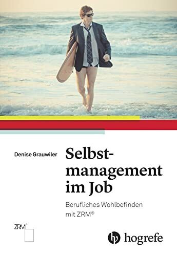 Selbstmanagement im Job: Berufliches Wohlbefinden mit ZRM�