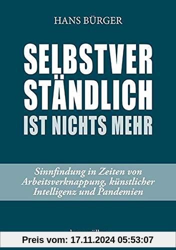 Selbstverständlich ist nichts mehr: Sinnfindung in Zeiten von Arbeitsverknappung, künstlicher Intelligenz und Pandemien: Sinnfindung in Zeiten von ... knstlicher Intelligenz und Pandemien