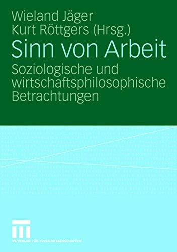 Sinn von Arbeit: Soziologische und wirtschaftsphilosophische Betrachtungen