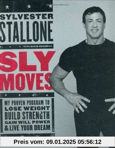 Sly Moves: My Proven Program to Lose Weight, Build Strength, Gain Will Power, and Live your Dream