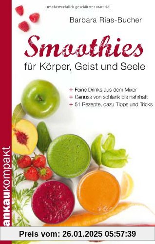 Smoothies für Körper, Geist und Seele. Kompakt-Ratgeber: Feine Drinks aus dem Mixer - Genuss von schlank bis nahrhaft - 51 Rezepte, dazu Tipps und Tricks