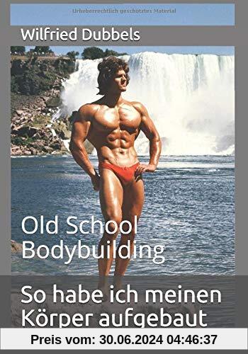 So habe ich meinen Körper aufgebaut: Old School Bodybuilding