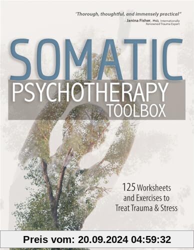 Somatic Psychotherapy Toolbox: 125 Worksheets and Exercises to Treat Trauma & Stress