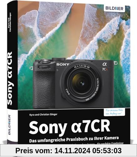 Sony alpha 7CR: Das umfangreiche Praxisbuch zu Ihrer Sony alpha 7CR Kamera! Know-how und Expertentipps für erstklassige Bilder – so beherrschen Sie Ihre Profi-Kamera!