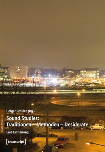 Sound Studies: Traditionen - Methoden - Desiderate: Eine Einführung