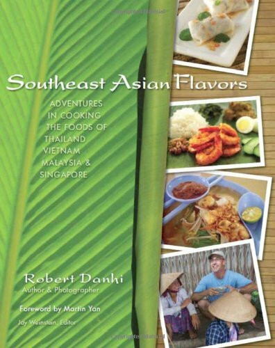 Southeast Asian Flavors: Adventures in Cooking the Foods of Thailand, Vietnam, Malaysia & Sing...