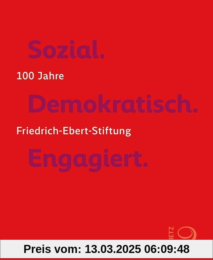 Sozial. Demokratisch. Engagiert.: 100 Jahre Friedrich-Ebert-Stiftung