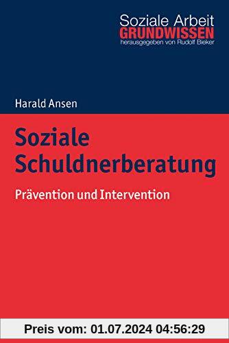 Soziale Schuldnerberatung: Prävention und Intervention (Grundwissen Soziale Arbeit, Band 30)
