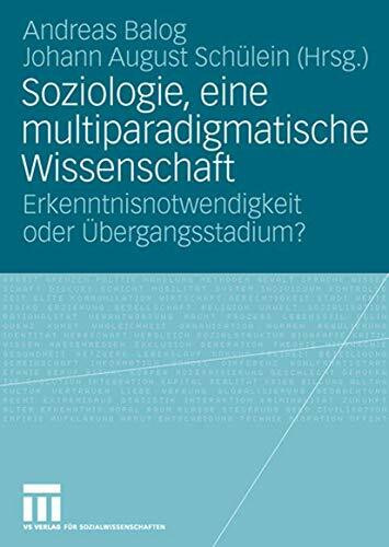 Soziologie, eine multiparadigmatische Wissenschaft: Erkenntnisnotwendigkeit oder Übergangsstad...