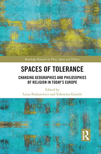 Spaces of Tolerance: Changing Geographies and Philosophies of Religion in Today’s Europe (Routledge Research in Place, Space and Politics) von Routledge