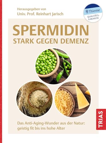 Spermidin - stark gegen Demenz: Das Anti-Aging-Wunder aus der Natur: geistig fit bis ins hohe Alter von Trias