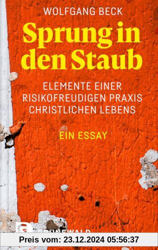 Sprung in den Staub: Elemente einer risikofreudigen Praxis christlichen Lebens. Ein Essay