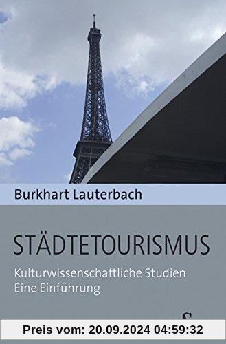 Städtetourismus: Kulturwissenschaftliche Studien. Eine Einführung (Kulturtransfer. Alltagskulturelle Beiträge)