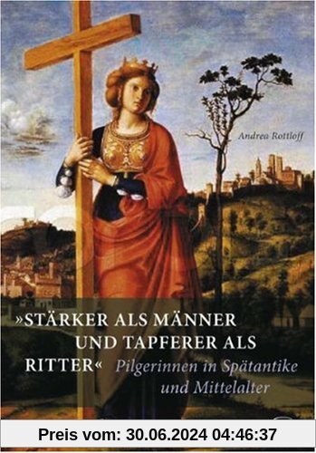,Stärker als Männer und tapferer als Ritter': Pilgerinnen in Spätantike und Mittelalter