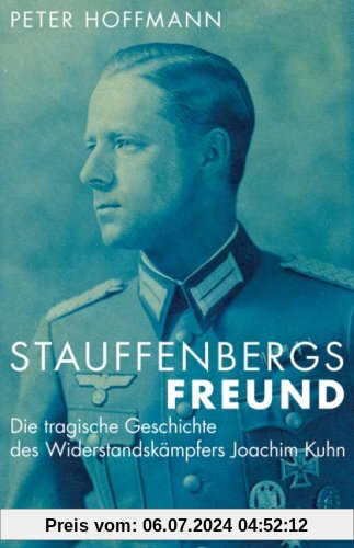 Stauffenbergs Freund. Die tragische Geschichte des Widerstandskämpfers Joachim Kuhn