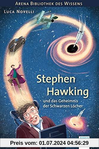 Stephen Hawking und das Geheimnis der Schwarzen Löcher: Arena Bibliothek des Wissens. Lebendige Biografien