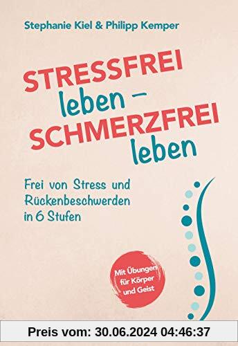 Stressfrei leben - Schmerzfrei leben: Frei von Stress und Rückenbeschwerden in 6 Stufen