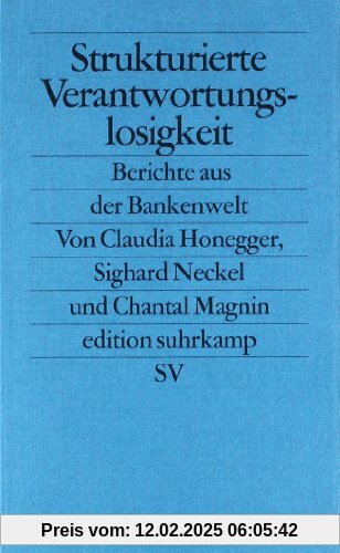 Strukturierte Verantwortungslosigkeit: Berichte aus der Bankenwelt (edition suhrkamp)