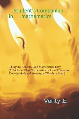 Student's Companion in Mathematics: Things to Know to Find Mathematics Easy ( a Book on What M...