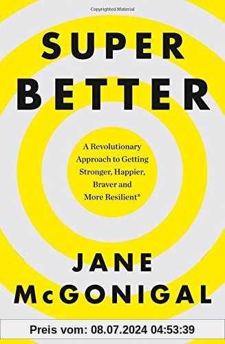 Superbetter: How a Gameful Life Can Make You Stronger, Happier, Braver and More Resilient