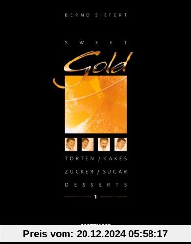 Sweet Gold: Torten, Desserts, Zucker