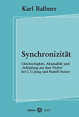 Synchronizität: Gleichzeitigkeit, Akausalität und "Schöpfung aus dem Nichts" bei C. G. Jung un...