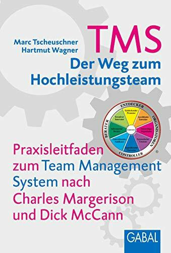 TMS - Der Weg zum Hochleistungsteam: Praxisleitfaden zum Team Management System nach Charles M...