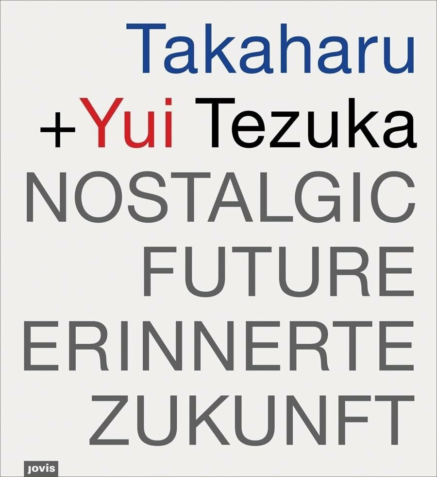 Takaharu + Yui Tezuka: Nostalgic Future/Erinnerte Zukunft