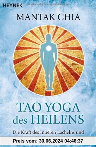 Tao Yoga des Heilens: Die Kraft des Inneren Lächelns und die Sechs Heilenden Laute