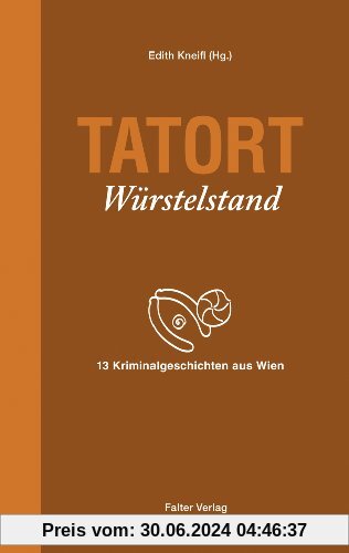 Tatort Würstelstand: 13 Kriminalgeschichten aus Wien