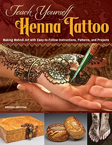 Teach Yourself Henna Tattoo: Making Mehndi Art with Easy-To-Follow Instructions, Patterns, and...