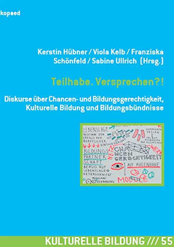 Teilhabe. Versprechen?!: Diskurse über Chancen- und Bildungsgerechtigkeit, Kulturelle Bildung und Bildungsbündnisse