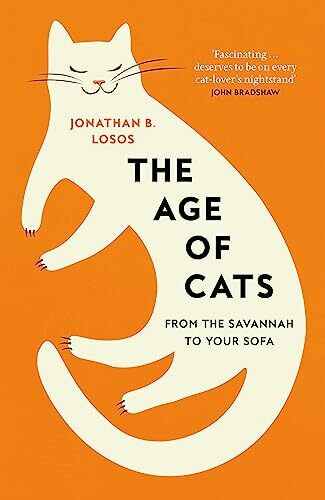 The Age of Cats: From the Savannah to Your Sofa, the secret life and evolutionary history of t...