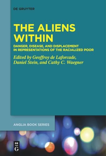 The Aliens Within: Danger, Disease, and Displacement in Representations of the Racialized Poor (Buchreihe der Anglia / Anglia Book Series, 80) von De Gruyter