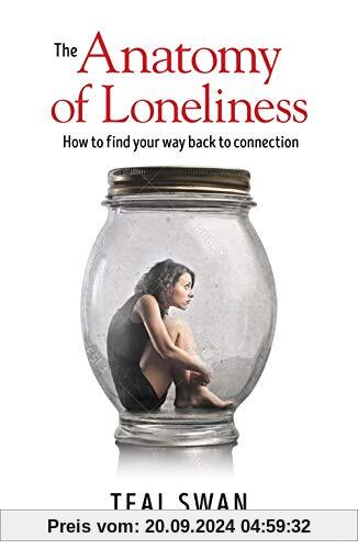 The Anatomy of Loneliness: How to Find Your Way Back to Connection