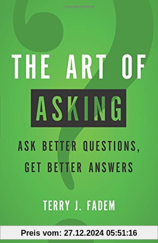 The Art of Asking: Ask Better Questions, Get Better Answers