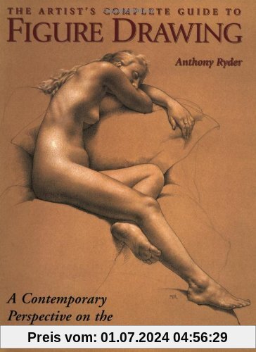 The Artist's Complete Guide to Figure Drawing: A Contemporary Perspective On the Classical Tradition